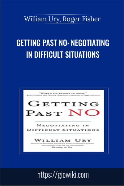 Getting Past No: Negotiating in Difficult Situations – William Ury, Roger Fisher