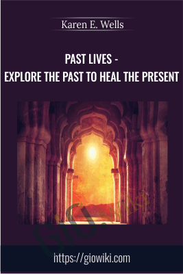 Past Lives - Explore The Past To Heal The Present - Karen E. Wells