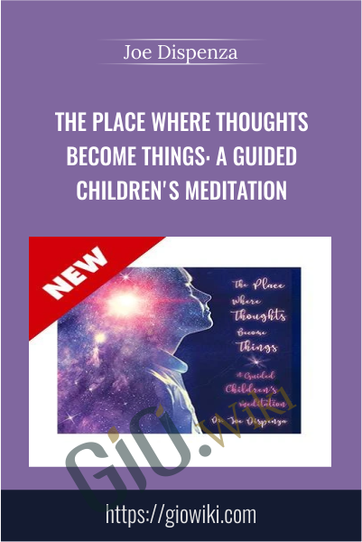 The Place Where Thoughts Become Things: A Guided Children's Meditation - Joe Dispenza