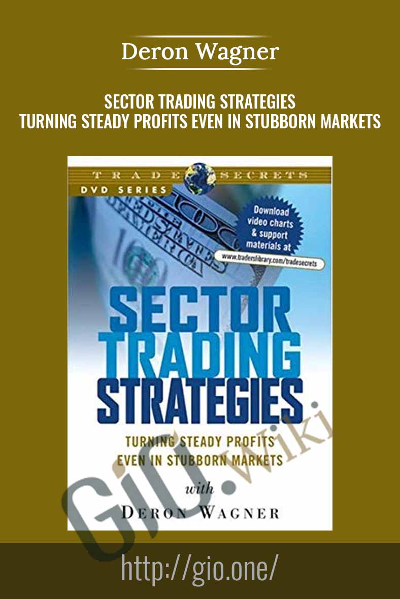 Sector Trading Strategies. Turning Steady Profits Even In Stubborn Markets - Deron Wagner