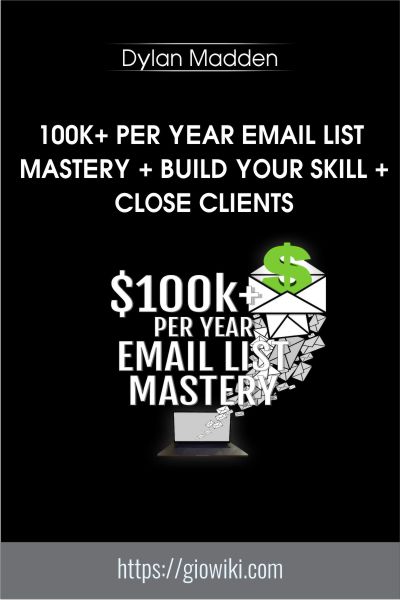 100k+ Per Year Email List Mastery + Build Your Skill + Close Clients - Dylan Madden