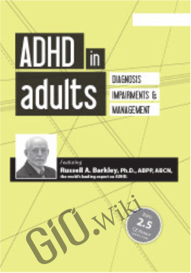 ADHD in Adults: Diagnosis, Impairments and Management with Russell Barkley, Ph.D. - Russell A. Barkley