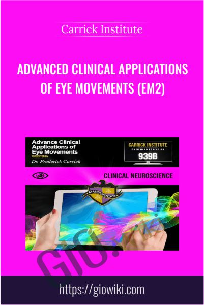 Advanced Clinical Applications of Eye Movements (EM2) - Carrick Institute