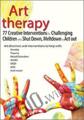 Art Therapy: 77 Creative Interventions for Challenging Children who Shut Down, Meltdown, or Act Out - Laura Dessauer