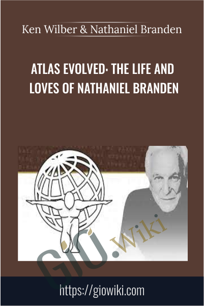 Atlas Evolved: The Life and Loves of Nathaniel Branden - Ken Wilber & Nathaniel Branden