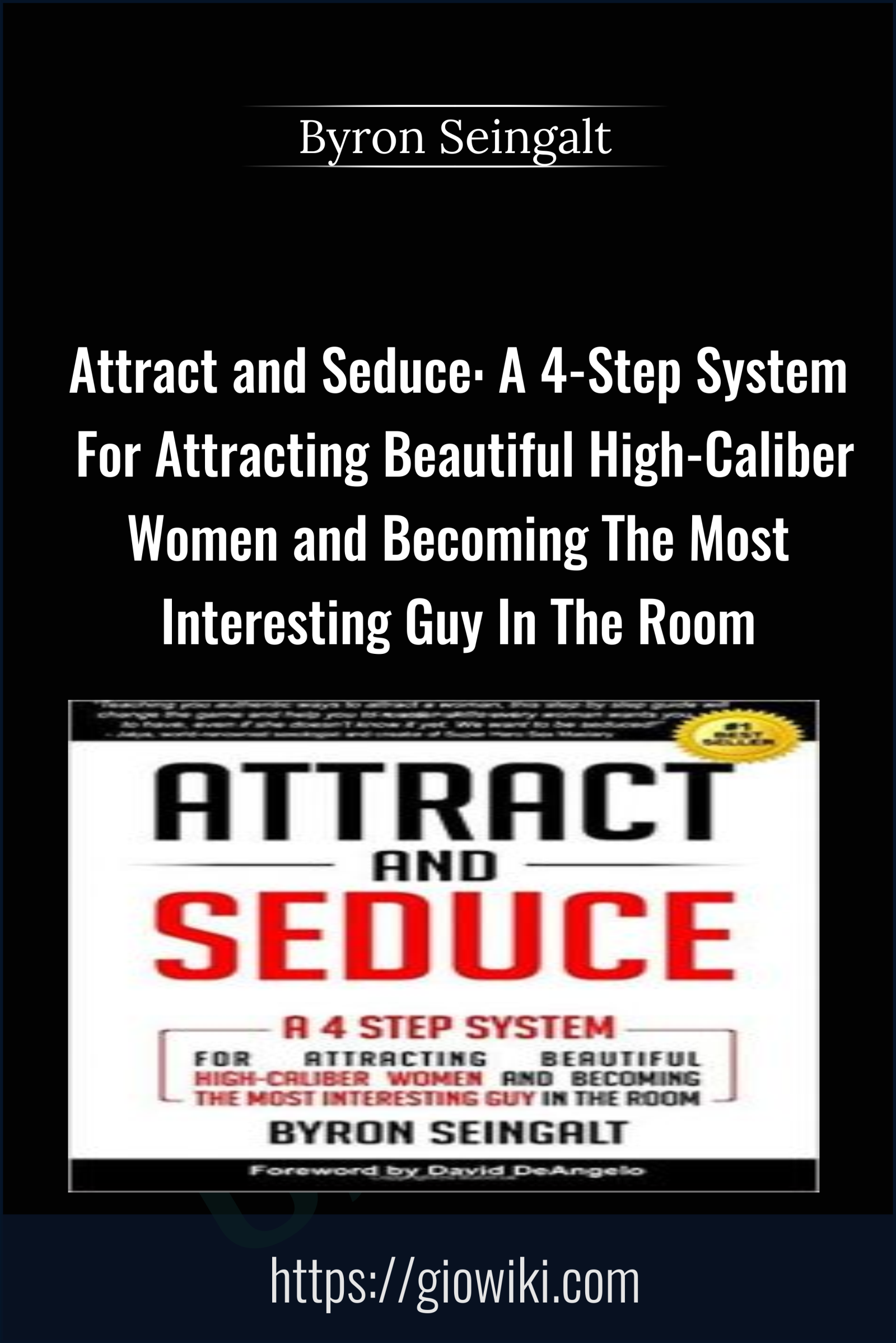 Attract and Seduce: A 4-Step System For Attracting Beautiful High-Caliber Women and Becoming The Most Interesting Guy In The Room (Attraction and Seduction For Men and Women) - Byron Seingalt