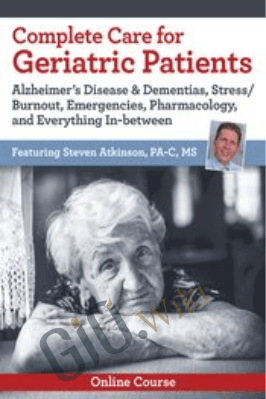 Complete Care for Geriatric Patients: Alzheimer’s Disease & Dementias, Stress/Burnout... - Steven Atkinson