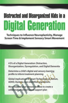 Distracted and Disorganized Kids in a Digital Generation: Techniques to Influence Neuroplasticity, Manage Screen Time & Implement Sensory Smart Movement - Aubrey Schmalle