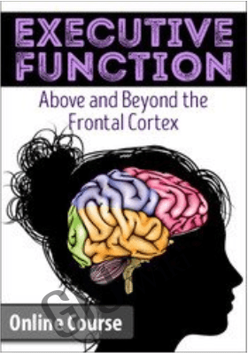 Executive Function: Above & Beyond the Frontal Cortex - Lorelei Woerner - Eisner & George McCloskey