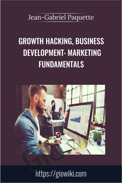 Growth Hacking, Business Development: Marketing Fundamentals - Jean-Gabriel Paquette