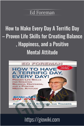 How to Make Every Day A Terrific Day – Proven Life Skills for Creating Balance, Happiness, and a Positive Mental Attitude - Ed Foreman