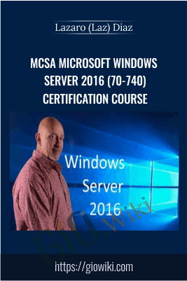 MCSA Microsoft Windows Server 2016 (70-740) Certification Course - Lazaro (Laz) Diaz