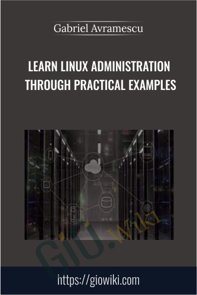 Learn Linux Administration Through Practical Examples - Gabriel Avramescu
