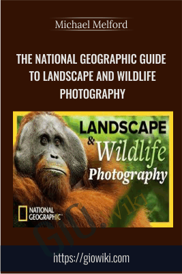 The National Geographic Guide to Landscape and Wildlife Photography - Michael Melford