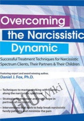 Overcoming the Narcissistic Dynamic: Successful Treatment Techniques for Narcissistic Spectrum Clients, Their Partners and Their Children - Daniel J. Fox