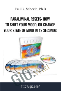 Paraliminal Resets: How to Shift Your Mood, or Change Your State of Mind in 12 Seconds – Paul R. Scheele, Ph.D.