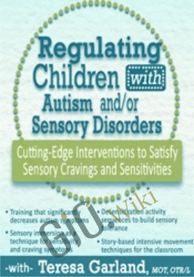 Regulating Children with Autism and/or Sensory Disorders: Cutting-Edge Interventions to Satisfy Sensory Cravings and Sensitivities