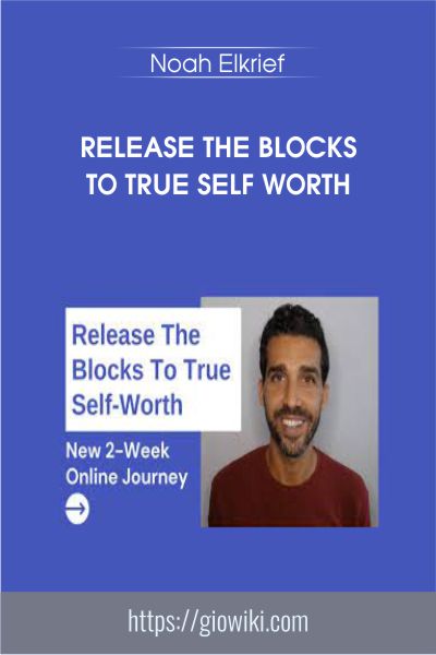 Release The Blocks To True Self Worth - Noah Elkrief