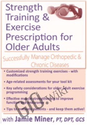 Strength Training and Exercise Prescription for Older Adults: Successfully Manage Orthopedic & Chronic Diseases - Jamie Miner