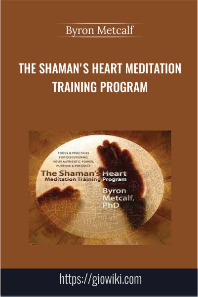 THE SHAMAN’S HEART MEDITATION TRAINING PROGRAM - Byron Metcalf