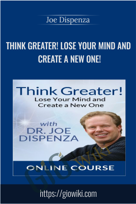 Think Greater! Lose Your Mind and Create a New One! -  Dr. Joe Dispenza
