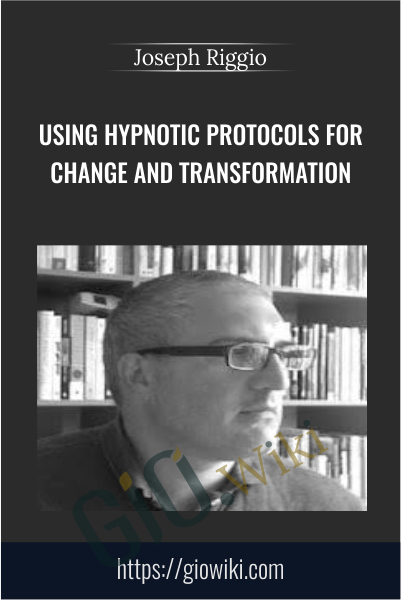 Using Hypnotic Protocols For Change and Transformation - Joseph Riggio