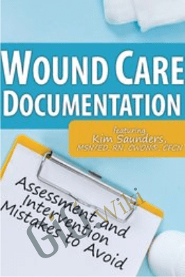 Wound Care Documentation: Assessment and Intervention Mistakes to Avoid - Kim Saunders