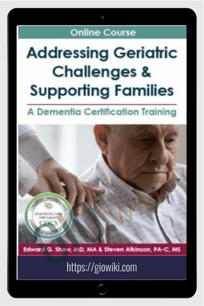 Addressing Geriatric Challenges & Supporting Families: A Dementia Certification Training - Edward G. Shaw