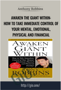 Awaken the Giant Within: How to Take Immediate Control of Your Mental, Emotional, Physical and Financial – Anthony Robbins