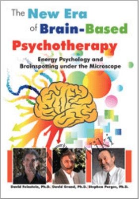 Energy Psychology and Brainspotting under the Microscope: The New Era of Brain-Based Psychotherapy - David Feinstein ,  David Grand &  Stephen Porges