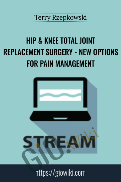 Hip & Knee Total Joint Replacement Surgery - New Options for Pain Management - Terry Rzepkowski