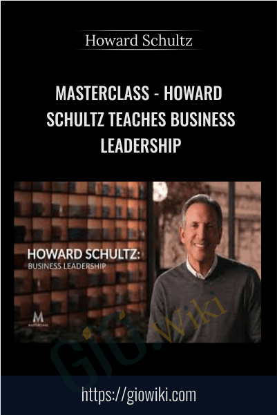 MasterClass - Howard Schultz Teaches Business Leadership - Howard Schultz