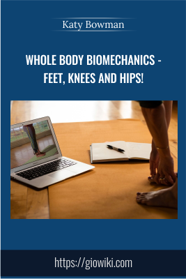 Whole Body Biomechanics - Feet, Knees and Hips! - Katy Bowman