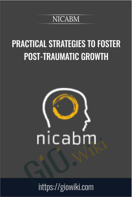 Practical Strategies to Foster Post-Traumatic Growth - NICABM