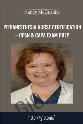 Perianesthesia Nurse Certification – CPAN & CAPA Exam Prep - Nancy McGushin