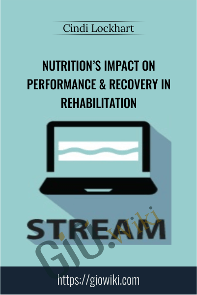 Nutrition’s Impact on Performance & Recovery in Rehabilitation - Cindi Lockhart
