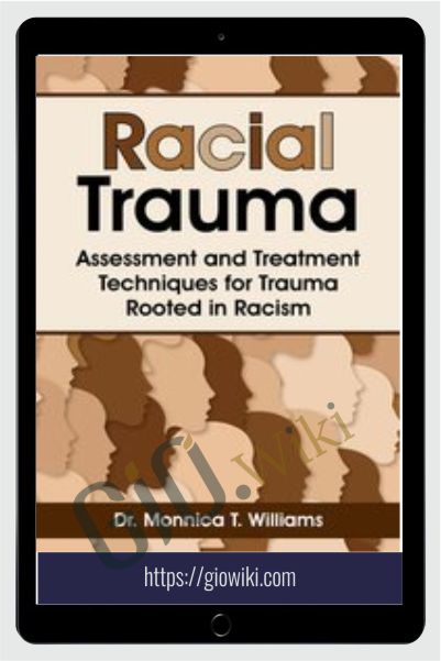 Racial Trauma: Assessment and Treatment Techniques for Trauma Rooted in Racism - Monnica T. Williams