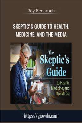 The Skeptic's Guide to Health, Medicine, and the Media - Roy Benaroch