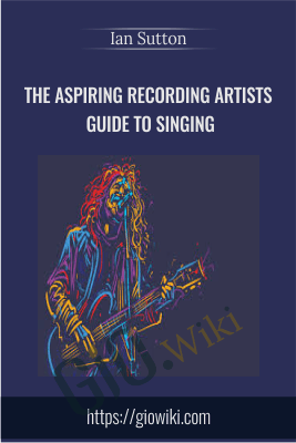 The Aspiring Recording Artists Guide to Singing - Ian Sutton