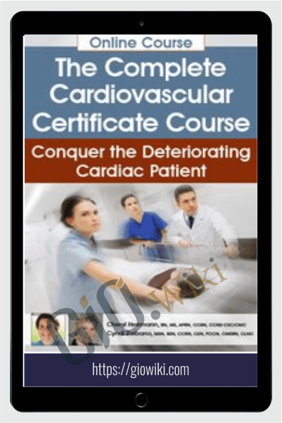 The Complete Cardiovascular Certificate Course: Conquer the Deteriorating Cardiac Patient - Cheryl Herrmann