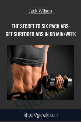 The Secret to Six Pack Abs: Get Shredded Abs in 60 min/week - Jack Wilson