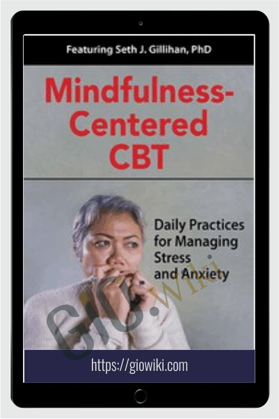 Mindfulness-Centered CBT: Daily Practices for Managing Stress and Anxiety - Seth Gillihan