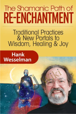 The Shamanic Path of Re-enchantment - Hank Wesselman