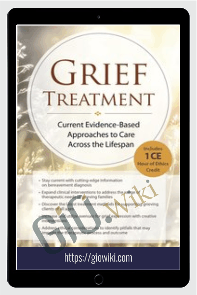 Grief Treatment: Current Evidence Based Approaches to Care Across the Lifespan - Alissa Drescher