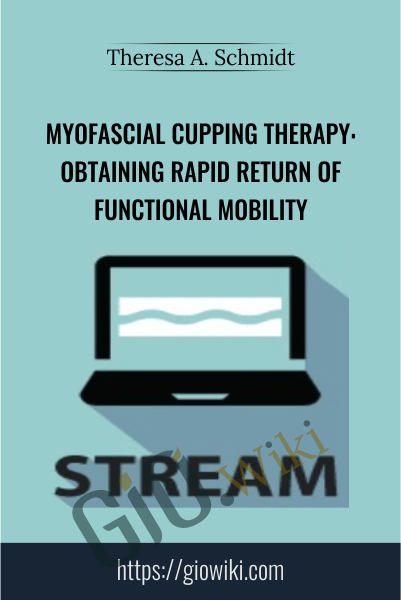 Myofascial Cupping Therapy: Obtaining Rapid Return of Functional Mobility - Theresa A. Schmidt