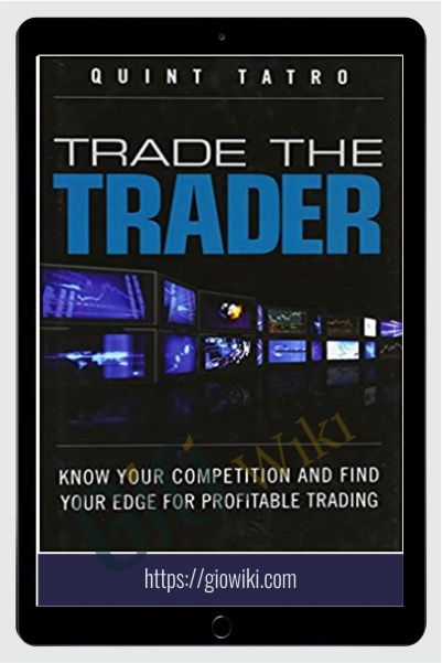 Trade the Trader Know Your Competition and Find Your Edge for Profitable Trading – Quint Tatro
