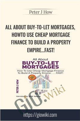 All About Buy-to-Let Mortgages, How to Use Cheap Mortgage Finance To Build A Property Empire...FAST! - Peter J. How