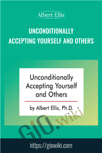 Unconditionally Accepting Yourself and Others - Albert Ellis
