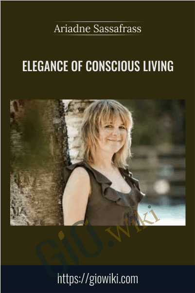 Elegance of Conscious Living - Ariadne Sassafrass