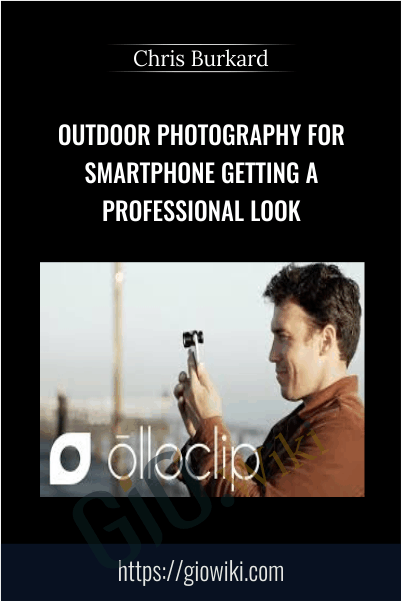 Outdoor Photography for Smartphone: Getting a Professional Look - Chris Burkard